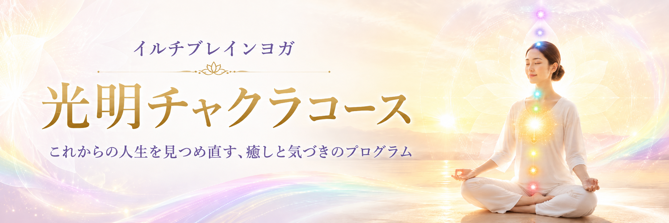 光明チャクラコース これからの人生を見つめ直す、癒しと気づきのプログラム
